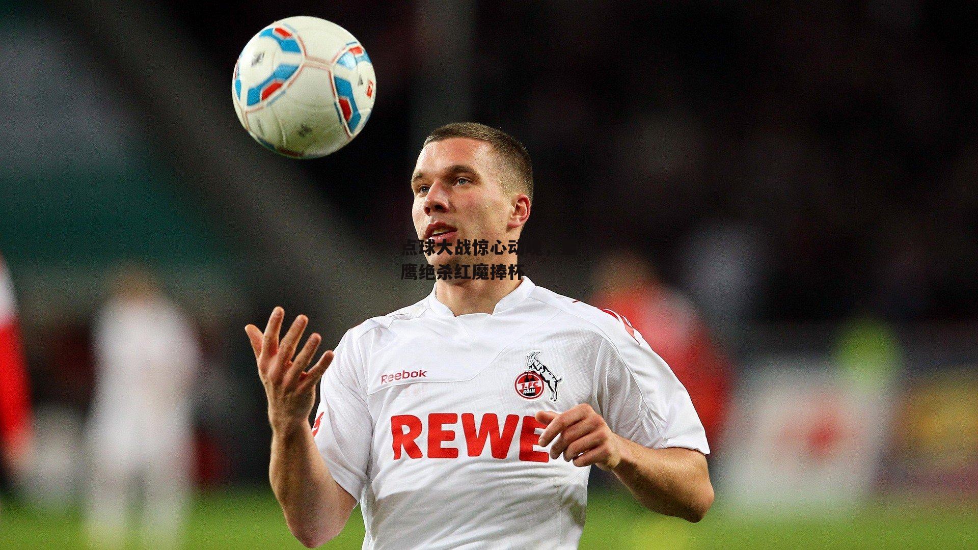 点球大战惊心动魄,蓝鹰绝杀红魔捧杯