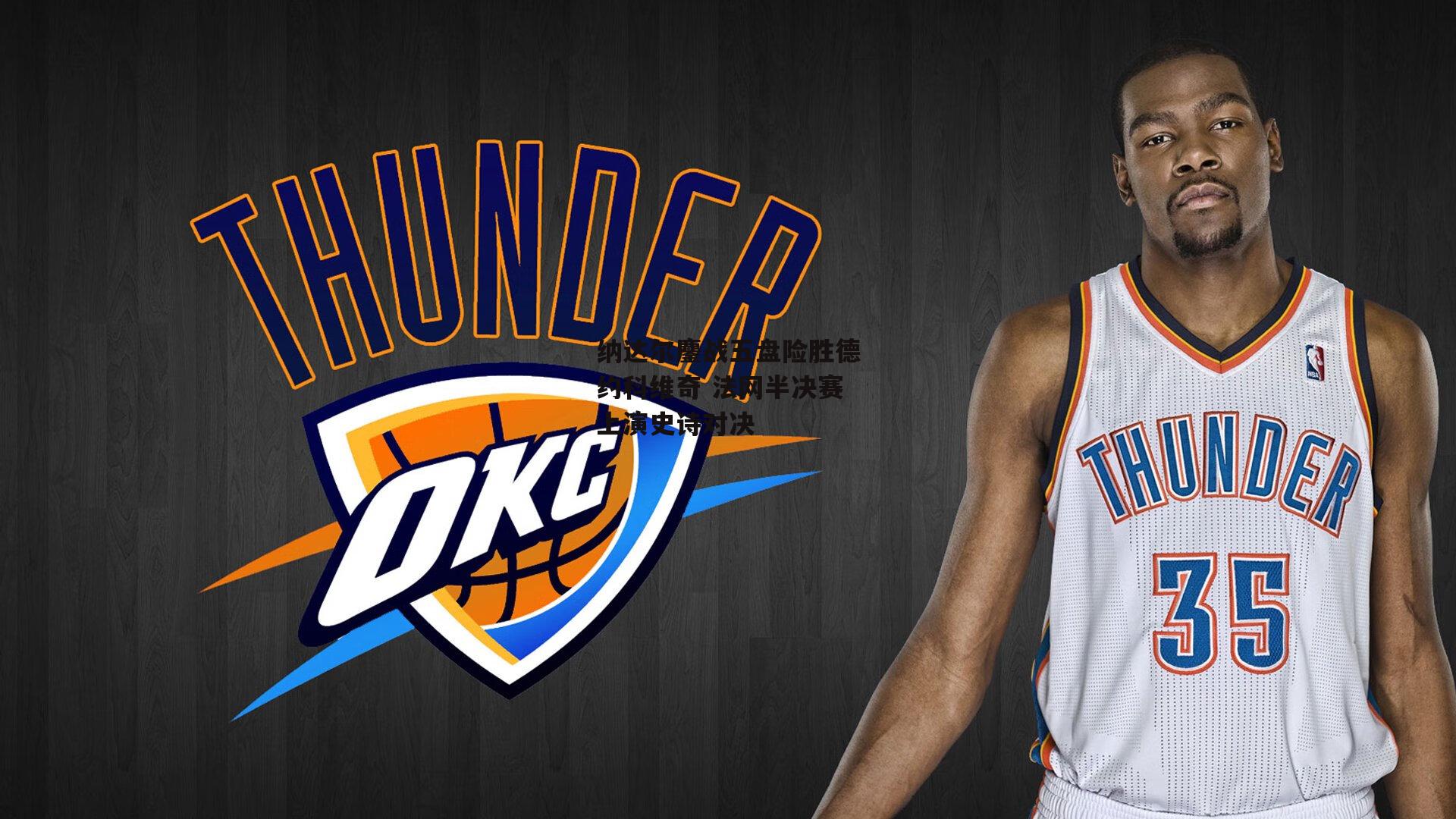 纳达尔鏖战五盘险胜德约科维奇 法网半决赛上演史诗对决