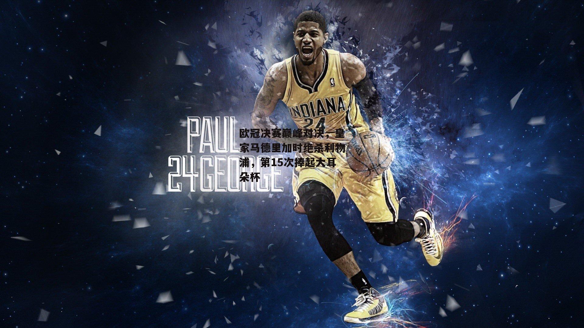 米兰体育官网_欧冠决赛巅峰对决，皇家马德里加时绝杀利物浦，第15次捧起大耳朵杯