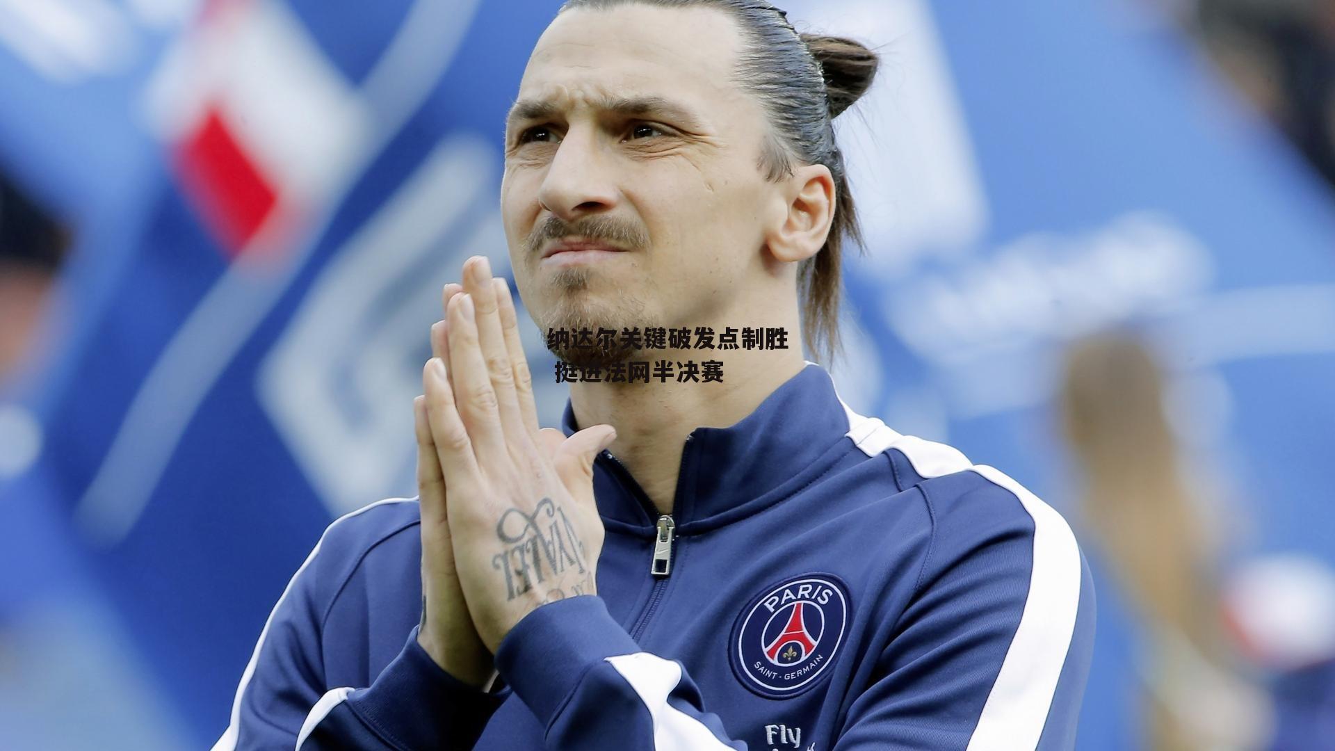 米兰体育_纳达尔关键破发点制胜 挺进法网半决赛