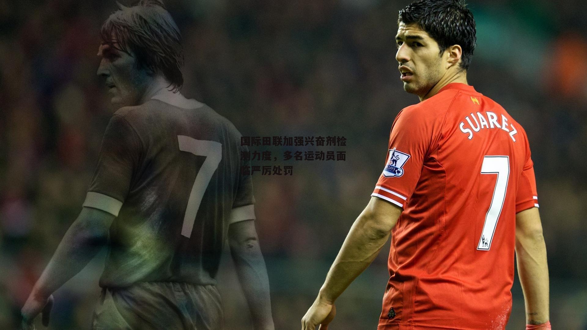 国际田联加强兴奋剂检测力度，多名运动员面临严厉处罚-米兰集团